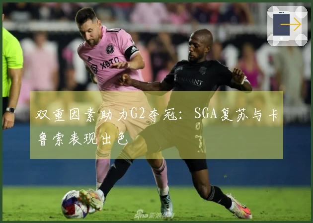 双重因素助力G2夺冠：SGA复苏与卡鲁索表现出色
